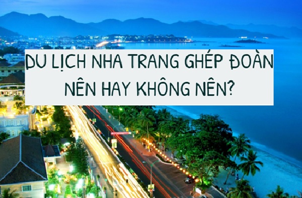 Có nên ghép đoàn du lịch Nha Trang hay không?